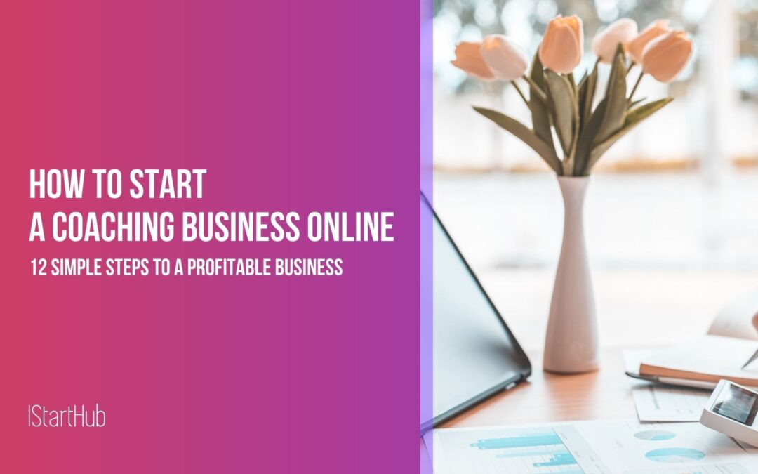 From Passion to Profit: 12 Steps To Start a Coaching Business Online