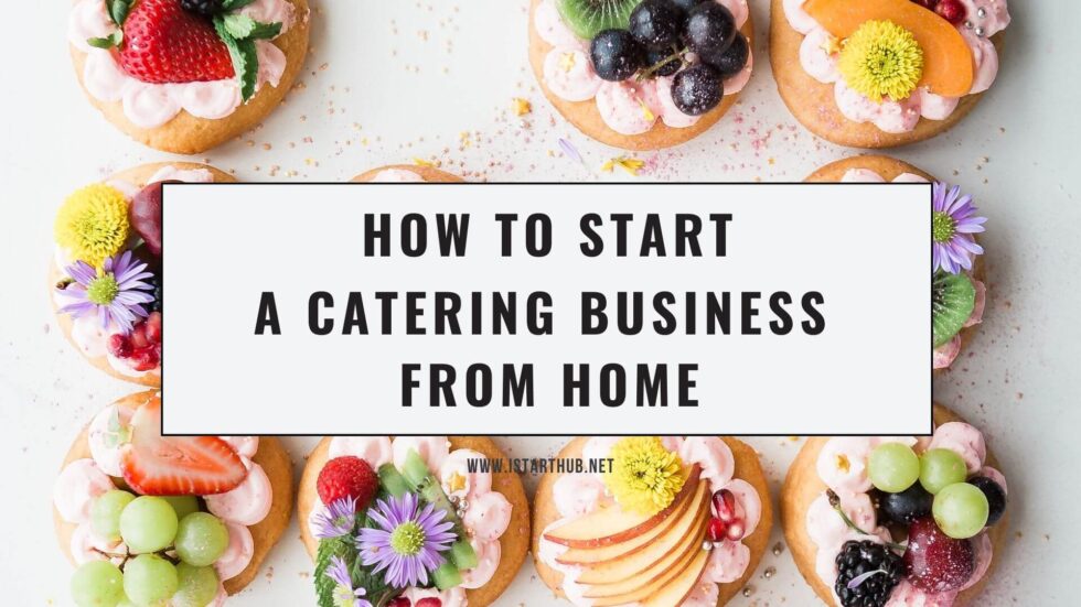 9 Simple Steps On How To Start A Catering Business From Home IStartHub